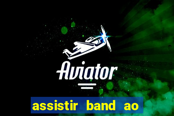 assistir band ao vivo multicanais